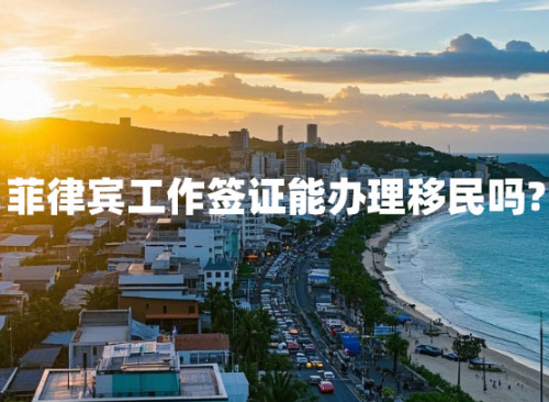 菲律宾工作签证能办理移民吗（工签移民流程）