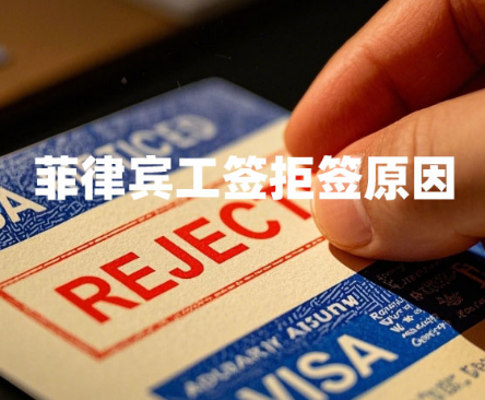 菲律宾工签办不下来有哪些原因(工签拒签原因) 菲律宾工签办不下来有哪些原因(工签拒签原因)