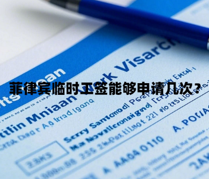 菲律宾临时工签能够申请几次？（PWP临时工签详解）