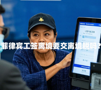 菲律宾工签离境要交离境税吗？（去哪里交？）