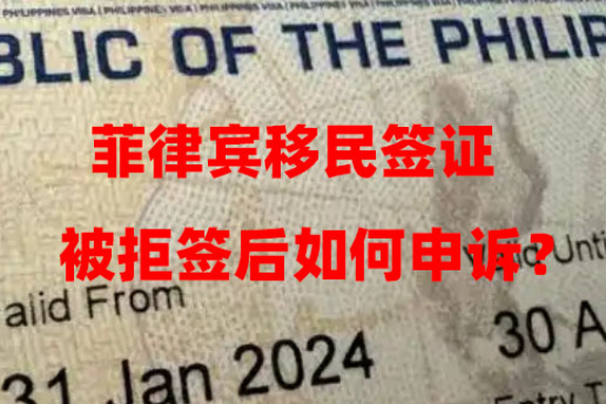 菲律宾移民签证被拒签后如何申诉?(拒签申诉流程和代办方案) 菲律宾移民签证被拒签后如何申诉?(拒签申诉流程和代办方案)