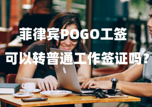 菲律宾POGO工签可以转普通工作签证吗?(转换条件有哪些?) 菲律宾POGO工签可以转普通工作签证吗?(转换条件有哪些?)