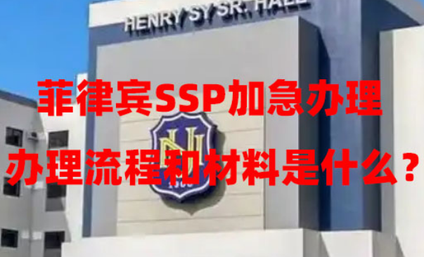 菲律宾SSP加急办理(办理流程和材料是什么?) 菲律宾SSP加急办理(办理流程和材料是什么?)
